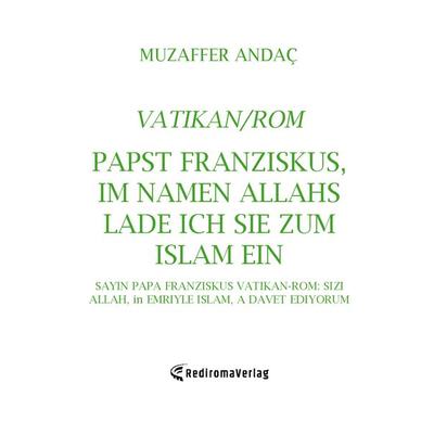 Papst Franziskus, Im Namen Allahs lade ich Sie zum Islam (=Frieden) ein, Taschenbuch von Muzaffer Andac, Rediroma-Verlag, 978-3-9852727-6-1
