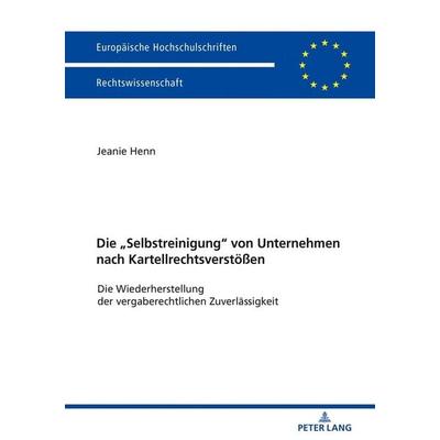 Die «Selbstreinigung» von Unternehmen nach Kartellrechtsverstößen, Taschenbuch von Jeanie Henn, Peter Lang GmbH, Internationaler Verlag der