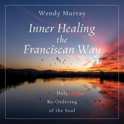 Inner Healing the Franciscan Way - Wendy Murray, Audio, 9798893480429