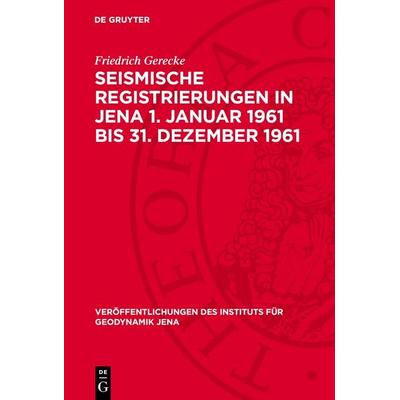 Seismische Registrierungen in Jena 1. Januar 1961 bis 31. Dezember 1961, Gebundene Ausgabe von Friedrich Gerecke, De Gruyter, 978-3-11-275730-7
