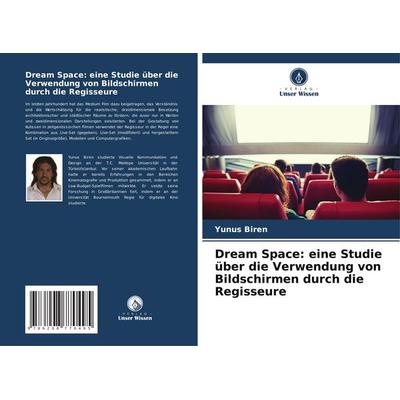 Dream Space: eine Studie über die Verwendung von Bildschirmen durch die Regisseure, Taschenbuch von Yunus Biren, Verlag Unser Wissen,