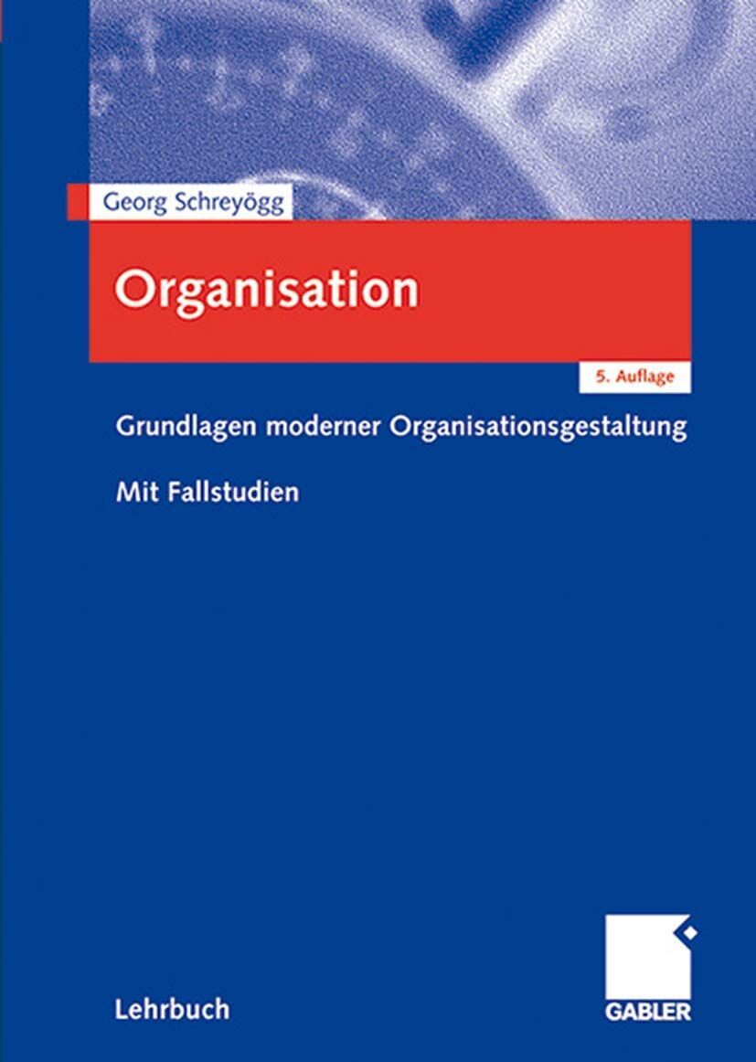 Georg Schreyögg - Organisation: Grundlagen moderner Organisationsgestaltung. Mit Fallstudien - Preis vom 30.09.2026 09:01:18 h