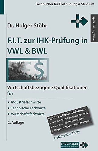 Holger Stöhr - F.I.T. zur IHK-Prüfung in VWL & BWL: Wirtschaftsbezogene Qualifikationen für Industriefachwirte, Technische Fachwirte und Wirtschaftsfachwirte (Fachbücher für Fortbildung & Studium) - Preis vom 14.10.2026 23:07:16 h