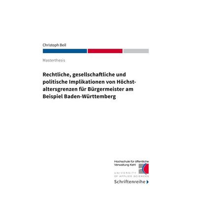 Rechtliche, gesellschaftliche und politische Implikationen von Höchstaltersgrenzen für Bürgermeister am Beispiel Baden-Württemberg, Taschenbuch von