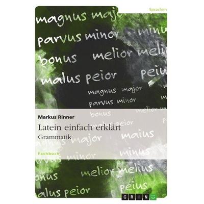 Latein einfach erklärt: Grammatik, Taschenbuch von Markus Rinner, GRIN, 978-3-668-02483-0