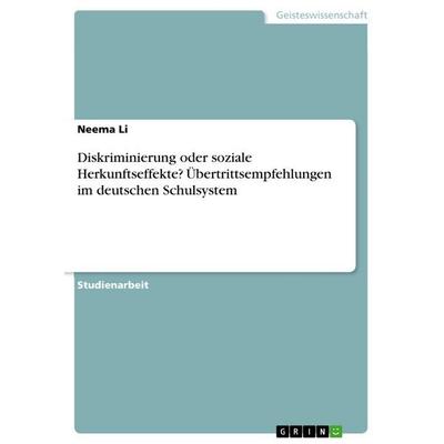 Diskriminierung oder soziale Herkunftseffekte? Übertrittsempfehlungen im deutschen Schulsystem, Taschenbuch von Neema Li, GRIN, 978-3-668-57509-7