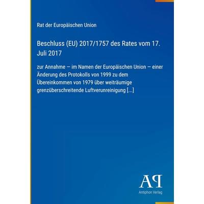 Beschluss (EU) 2017/1757 des Rates vom 17. Juli 2017, Gebundene Ausgabe von Rat der Europäischen Union, Antiphon Verlag, 978-3-387-99843-6