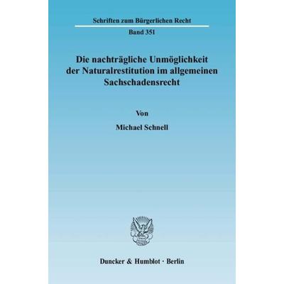 Die nachträgliche Unmöglichkeit der Naturalrestitution im allgemeinen Sachschadensrecht., Taschenbuch von Michael Schnell, Duncker & Humblot,