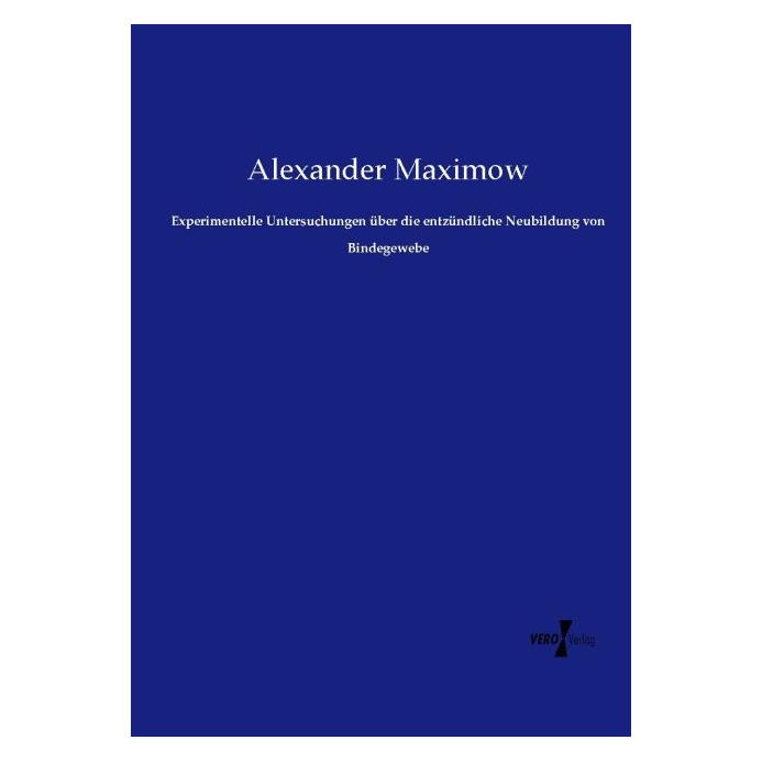 Vero Experimentelle Untersuchungen über die entzündliche Neubildung von Bindegewebe (Deutsch, Softcover, Alexander Maximow) (55586105)