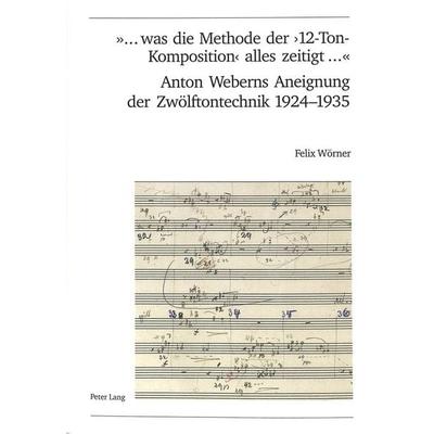 «... was die Methode der ‘12-Ton-Komposition’ alles zeitigt ...»- Anton Weberns Aneignung der Zwölftontechnik 1924-1935 -