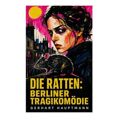 Die Ratten: Berliner Tragikomödie, Taschenbuch von Gerhart Hauptmann, E-artnow, 978-80-273-8188-3
