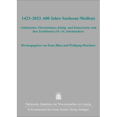 1423–2023. 600 Jahre Sachsen(-Meißen), Gebundene Ausgabe von , Franz Steiner Verlag, 978-3-515-14039-3