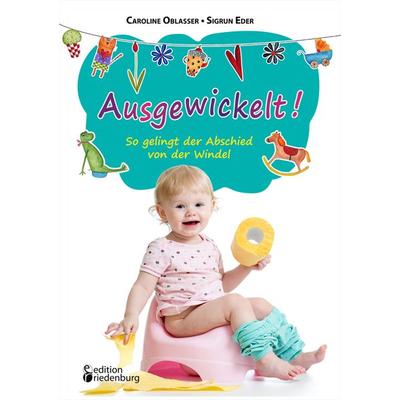 Ausgewickelt! So gelingt der Abschied von der Windel, Taschenbuch von Caroline Oblasser,Sigrun Eder, Edition riedenburg e.U., 978-3-902943-23-1