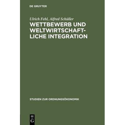 Wettbewerb und weltwirtschaftliche Integration, Gebundene Ausgabe von Ulrich Fehl,Alfred Schüller, De Gruyter Mouton, 978-3-8282-0232-0