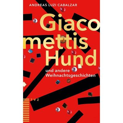 Giacomettis Hund und andere Weihnachtsgeschichten, Taschenbuch von Andreas Luzi Cabalzar, Theologischer Verlag Zürich, 978-3-290-18641-8