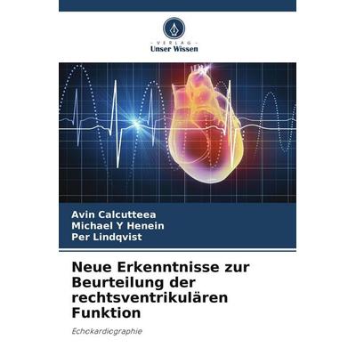 Neue Erkenntnisse zur Beurteilung der rechtsventrikulären Funktion, Taschenbuch von Avin Calcutteea,Michael Y. Henein,Per Lindqvist, Verlag Unser