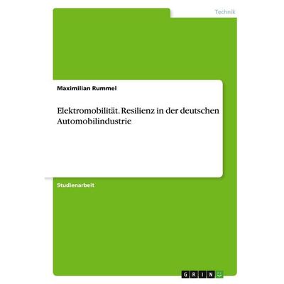 Elektromobilität. Resilienz in der deutschen Automobilindustrie, Taschenbuch von Maximilian Rummel, GRIN, 978-3-346-27642-1