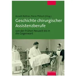 Geschichte chirurgischer Assistenzberufe von der Frühen Neuzeit bis in die Gegenwart, Fachbücher von Annett Pf3tsch B3ttner
