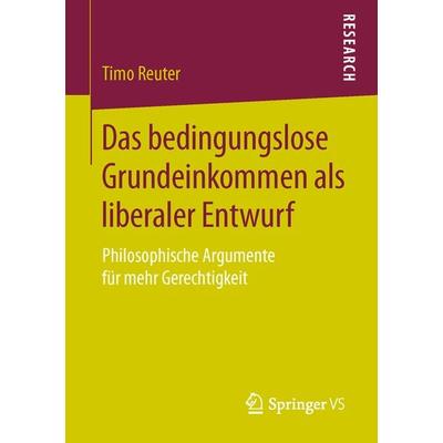 Das bedingungslose Grundeinkommen als liberaler Entwurf, Taschenbuch von Timo Reuter, Springer Fachmedien Wiesbaden GmbH, 978-3-658-13143-2