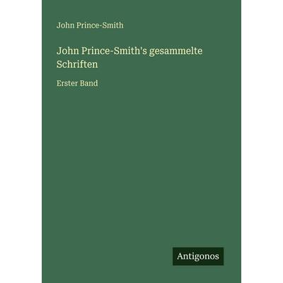 John Prince-Smith's gesammelte Schriften, Taschenbuch von John Prince-Smith, Antigonos Verlag, 978-3-386-41713-6
