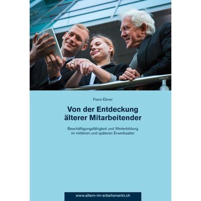 Von der Entdeckung älterer Mitarbeitender, Taschenbuch von Franz Ebner, BoD - Books on Demand, 978-3-9521030-3-6
