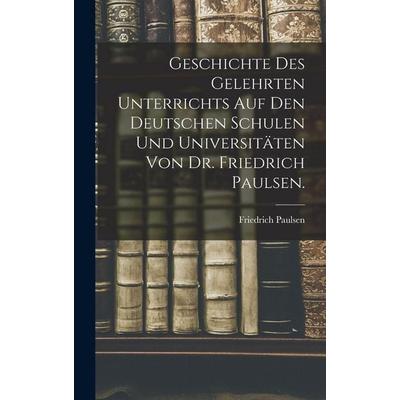 Geschichte des gelehrten Unterrichts auf den deutschen Schulen und Universitäten von Dr. Friedrich Paulsen., Gebundene Ausgabe von Friedrich Paulsen,