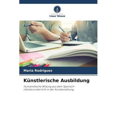 Künstlerische Ausbildung, Taschenbuch von María Rodríguez, Verlag Unser Wissen, 978-620-6-11445-1