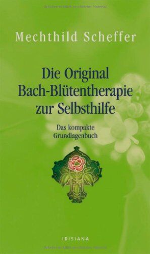 Mechthild Scheffer - Die Original Bach-Blütentherapie zur Selbsthilfe: Das kompakte Grundlagenbuch - Preis vom 09.10.2026 07:28:09 h