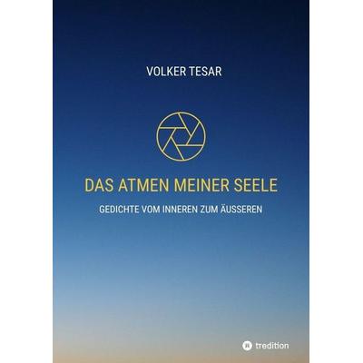 Das Atmen meiner Seele, Gebundene Ausgabe von Volker Tesar, Tredition, 978-3-384-96310-9