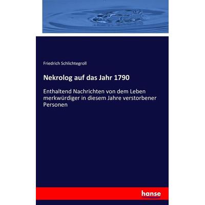 Nekrolog auf das Jahr 1790, Taschenbuch von Friedrich Schlichtegroll, Hansebooks, 978-3-7428-2453-0