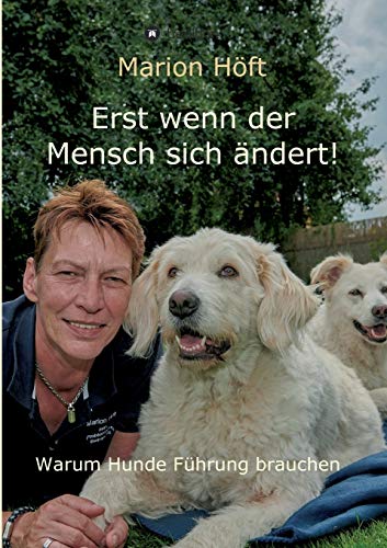 Marion Höft - Erst wenn der Mensch sich ändert!: Warum Hunde Führung brauchen - Preis vom 09.10.2026 07:28:09 h