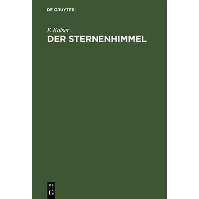 Der Sternenhimmel, Gebundene Ausgabe von F. Kaiser, De Gruyter, 978-3-11-239545-5