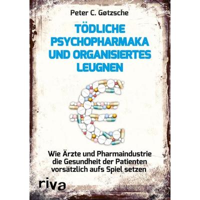 Tödliche Psychopharmaka und organisiertes Leugnen, Taschenbuch von Peter C. Gøtzsche, Riva, 978-3-86883-756-8