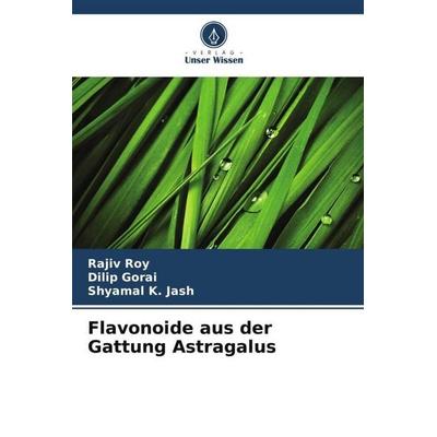 Flavonoide aus der Gattung Astragalus, Taschenbuch von Rajiv Roy,Dilip Gorai,Shyamal K. Jash, Verlag Unser Wissen, 978-620-6-51379-7