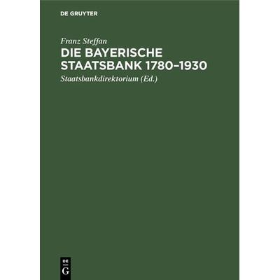 Die Bayerische Staatsbank 1780–1930, Gebundene Ausgabe von Franz Steffan, De Gruyter Oldenbourg, 978-3-486-75980-8
