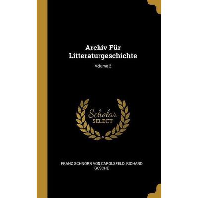 Archiv Für Litteraturgeschichte; Volume 2, Gebundene Ausgabe von Franz Schnorr Carolsfeld,Richard Gosche, Creative Media Partners, LLC,