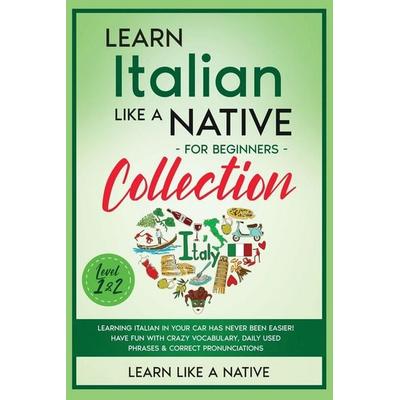 Learn Italian Like a Native for Beginners Collection - Level 1 & 2, Taschenbuch von Learn Like A. Native, Learn Like A Native, 978-1-913907-68-6