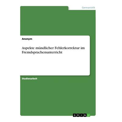 Aspekte mündlicher Fehlerkorrektur im Fremdsprachenunterricht, Taschenbuch von Anonym, GRIN, 978-3-668-90198-8
