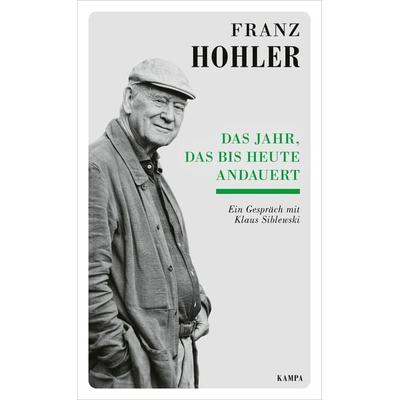Das Jahr, das bis heute andauert, Gebundene Ausgabe von Franz Hohler,Klaus Siblewski, Kampa Verlag, 978-3-311-14045-0