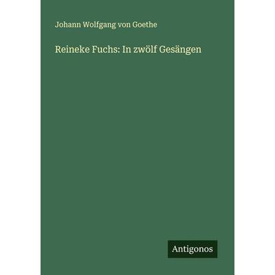 Reineke Fuchs: In zwölf Gesängen, Taschenbuch von Johann Wolfgang von Goethe, Antigonos Verlag, 978-3-388-91591-3