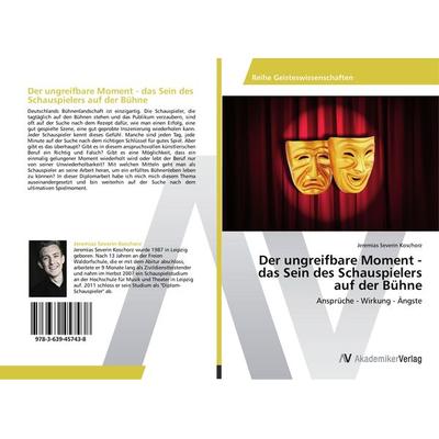 Der ungreifbare Moment - das Sein des Schauspielers auf der Bühne, Taschenbuch von Jeremias Severin Koschorz, AV Akademikerverlag, 978-3-639-45743-8