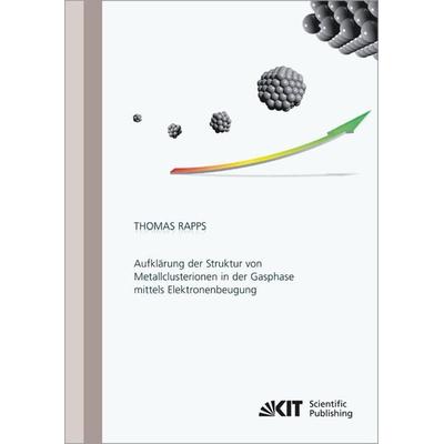 Aufklärung der Struktur von Metallclusterionen in der Gasphase mittels Elektronenbeugung, Taschenbuch von Thomas Peter Fabian Rapps, KIT Scientific