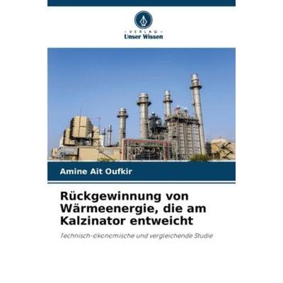 Rückgewinnung von Wärmeenergie, die am Kalzinator entweicht, Taschenbuch von Amine Ait Oufkir, Verlag Unser Wissen, 978-620-6-06127-4