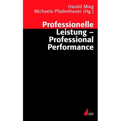 Professionelle Leistung - Professional Performance, Taschenbuch von Harald A. Mieg,Michaela Pfadenhauer, Uvk, 978-3-89669-797-4