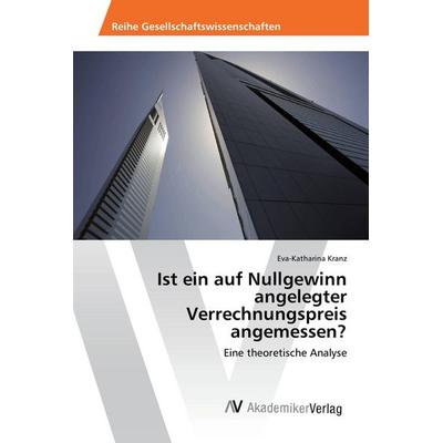 Ist ein auf Nullgewinn angelegter Verrechnungspreis angemessen?, Taschenbuch von Eva-Katharina Kranz, AV Akademikerverlag, 978-3-639-87266-8