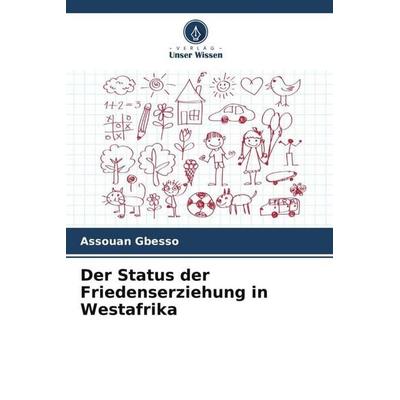 Der Status der Friedenserziehung in Westafrika, Taschenbuch von Assouan Gbesso, Verlag Unser Wissen, 978-620-6-09838-6