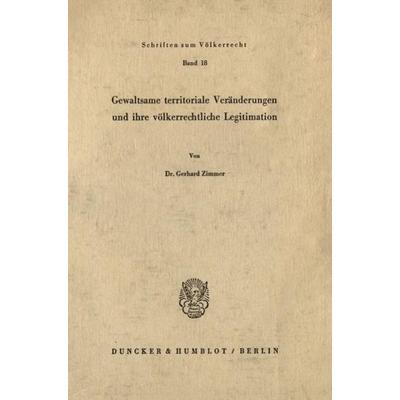Gewaltsame territoriale Veränderungen und ihre völkerrechtliche Legitimation., Taschenbuch von Gerhard Zimmer, Duncker & Humblot, 978-3-428-02568-8