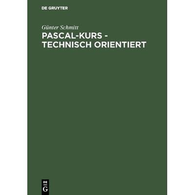 Pascal-Kurs - technisch orientiert, Gebundene Ausgabe von Günter Schmitt, De Gruyter Oldenbourg, 978-3-486-23279-0