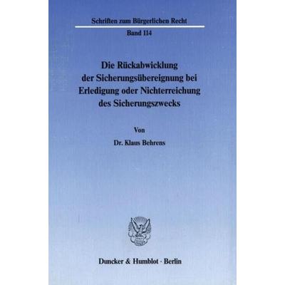 Die Rückabwicklung der Sicherungsübereignung bei Erledigung oder Nichterreichung des Sicherungszwecks., Taschenbuch von Klaus Behrens, Duncker &