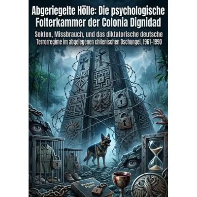 Abgeriegelte Hölle: Die psychologische Folterkammer der Colonia Dignidad, Taschenbuch von Freia Dehmel, Epubli, 978-3-565-42174-9